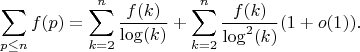 $$\sum_{p \leq n} {f(p)}=\sum_{k=2}^n {\frac {f(k)} {\log(k)}}+\sum_{k=2}^n {\frac {f(k)} {\log^2(k)}}(1+o(1)).$$