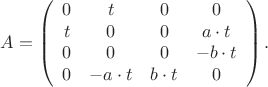 $$A=\left(\begin{array}{cccc}
0 & t & 0 & 0  \\
t & 0 & 0 & a\cdot t \\
0 &  0 &0 & -b\cdot t \\
0 & -a\cdot t  & b\cdot t  & 0
\end{array}\right).$$