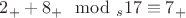 $2_++8_+ \mod_s 17\equiv 7_+$