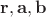 $\mathbf r, \mathbf a, \mathbf b$