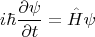 $$ i \hbar \frac{\partial \psi} {\partial t}=\hat H \psi $$