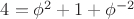 $4 = \phi^2 + 1 + \phi^{-2}$ $4 = \phi^2 + 1 + \phi^{-2}$