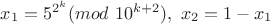 $x_1=5^{2^k} (mod \ 10^{k+2}), \ x_2=1-x_1$