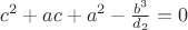 $c^2 + ac + a^2 - \frac{b^3}{d_2} = 0$