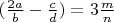 $ (\frac{2a}{b} - \frac{c}{d}) = 3 \frac{m}{n} $