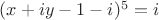 $(x+iy-1-i)^5=i$