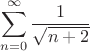 $$ \sum\limits_{n=0}^{\infty}    \frac {1} {\sqrt {n+2}}$$
