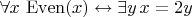 $\forall x \, \operatorname{Even}(x) \leftrightarrow \exists y \, x=2y$