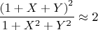 $\dfrac{\left ( 1+X+Y \right )^2}{1+X^2+Y^2} \approx 2$