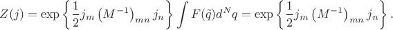 $$
Z(j)=\exp\left\{\dfrac{1}{2}j_m\left(M^{-1}\right)_{mn}j_n\right\}\int{F(\tilde{q})}d^Nq=\exp\left\{\dfrac{1}{2}j_m\left(M^{-1}\right)_{mn}j_n\right\}.
$$