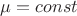 $\mu=const$
