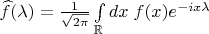 $\widehat f(\lambda)=\frac{1}{\sqrt{2\pi}}\int\limits_{\mathbb R}dx\;f(x)e^{-ix\lambda}$
