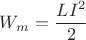 $$W_m = \frac  {LI^2} 2$$