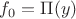 $f_0=\Pi(y)$