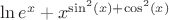 $\ln e^x + x^{\sin^2(x) + \cos^2(x)}$ $\ln e^x + x^{\sin^2(x) + \cos^2(x)}$