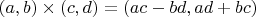 $(a,b)\times(c,d)=(ac-bd,ad+bc)$