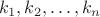 $$k_1, k_2, \dots, k_{n}$$