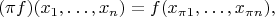 $$ (\pi f)(x_1,\ldots,x_n)=f(x_{\pi 1},\ldots,x_{\pi n}), $$