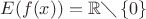 $E(f(x)) = {\mathbb  {R}}\diagdown\left\{0\right\}$