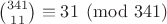 ${341\choose 11}\equiv 31\pmod {341}$