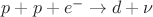 $p+p+e^{-}\rightarrow d + \nu$