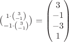 $\binom{1\cdot \binom 3{-1}}{-1\cdot \binom 3{-1}}=\begin{pmatrix}
3 \\ -1 \\ -3 \\ 1
\end{pmatrix}$