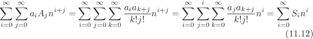 $$\sum^\infty_{i=0} \sum^\infty_{j=0}a_i A_j n^{i+j}=\sum^\infty_{i=0} \sum^\infty_{j=0}\sum^\infty_{k=0}\frac{a_i a_{k+j}}{k!j!}n^{i+j}=\sum^\infty_{i=0} \sum^i_{j=0}\sum^\infty_{k=0}\frac{a_j a_{k+j}}{k!j!}n^i=\sum^\infty_{i=0}S_i n^i \eqno (11.12)$$