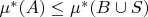 \mu^{*}(A)\leq \mu^{*}(B\cup S)
$