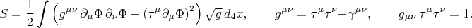 $$
S = \frac{1}{2} \int \left(  g^{\mu \nu} \, \partial_{\mu} \Phi \, \partial_{\nu} \Phi - \left( \tau^{\mu} \partial_{\mu} \Phi \right)^2  \right) \sqrt{g} \, d_4 x,
\qquad g^{\mu \nu} = \tau^{\mu} \tau^{\nu} - \gamma^{\mu \nu},
\qquad g_{\mu \nu} \, \tau^{\mu} \tau^{\nu} = 1.
$$