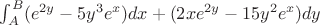 $ \int_{A}^{B}({e}^{2y}-5{y}^{3}{e}^{x})dx+(2x{e}^{2y}-15{y}^{2}{e}^{x})dy$