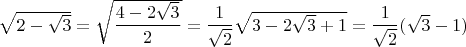 $\sqrt{2-\sqrt{3}}=\sqrt{\dfrac{4-2\sqrt{3}}{2}}=\dfrac{1}{\sqrt{2}}\sqrt{3-2\sqrt{3}+1}=\dfrac{1}{\sqrt{2}}(\sqrt{3}-1)$