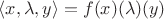 $\langle x,\lambda,y\rangle = f(x)(\lambda)(y)$