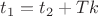 $t_1=t_2+Tk$