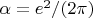 $\alpha=e^2/(2\pi)$