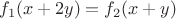 $$ f_1(x+2y)=f_2(x+y) $$