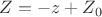 $Z = -z+Z_0$