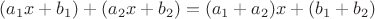 $(a_1x+b_1)+(a_2x+b_2)=(a_1+a_2)x+(b_1+b_2)$