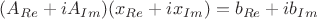 $(A_{Re}+iA_{Im})(x_{Re}+ix_{Im})=b_{Re}+ib_{Im}$ $(A_{Re}+iA_{Im})(x_{Re}+ix_{Im})=b_{Re}+ib_{Im}$