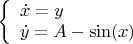 $
\left\{ \begin{array}{l}
\dot{x}=y \\
\dot{y}=A-\sin(x) 
\end{array}
\right.$
