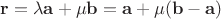 $\mathbf r=\lambda \mathbf a+\mu \mathbf b=\mathbf a+\mu(\mathbf b-\mathbf a)$