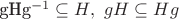 gHg^{-1}\subseteq H,\ gH\subseteq Hg