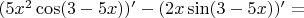 $ (5x^{2}\cos(3-5x))' - (2x\sin(3-5x))' =  $