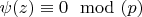$\psi (z) \equiv 0 \mod (p)$