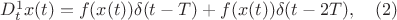$D^1_t x(t)=f(x(t)) \delta(t-T)+f(x(t)) \delta(t-2T), \quad (2)$