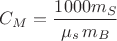 $C_M=\dfrac {1000m_S}{\mu_s\,m_B}$