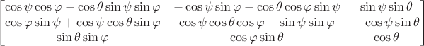 $$\begin{bmatrix}
 \cos\psi \cos\varphi - \cos\theta \sin\psi \sin\varphi &  - \cos\psi \sin\varphi - \cos\theta \cos\varphi \sin\psi & \sin\psi \sin\theta \\
 \cos\varphi \sin\psi + \cos\psi \cos\theta \sin\varphi & \cos\psi \cos\theta \cos\varphi - \sin\psi \sin\varphi & - \cos\psi \sin\theta \\
 \sin\theta \sin\varphi & \cos\varphi \sin\theta & \cos\theta 
\end{bmatrix}$$
