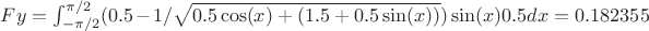 $Fy=\int_{-\pi/2}^{\pi/2} (0.5 - 1/\sqrt{ 0.5 \cos(x) + (1.5 + 0.5\sin(x) ) })  \sin(x)  0.5 dx = 0.182355$