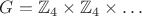 $G = \mathbb Z_4 \times \mathbb Z_4 \times \ldots$