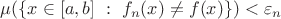 $\mu(\{x\in [a,b]\ : \ f_n(x) \neq f(x)\})< \varepsilon_n$