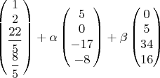 $\begin{pmatrix}1\\
2\\
\dfrac{22}{5}\\
\dfrac{8}{5}
\end{pmatrix}+\alpha\begin{pmatrix}5\\
0\\
-17\\
-8
\end{pmatrix}+\beta\begin{pmatrix}0\\
5\\
34\\
16
\end{pmatrix}$